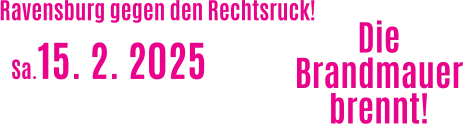 Ravensburg gegen den Rechtsruck! Die Brandmauer brennt! Sa.15. 2. 2025