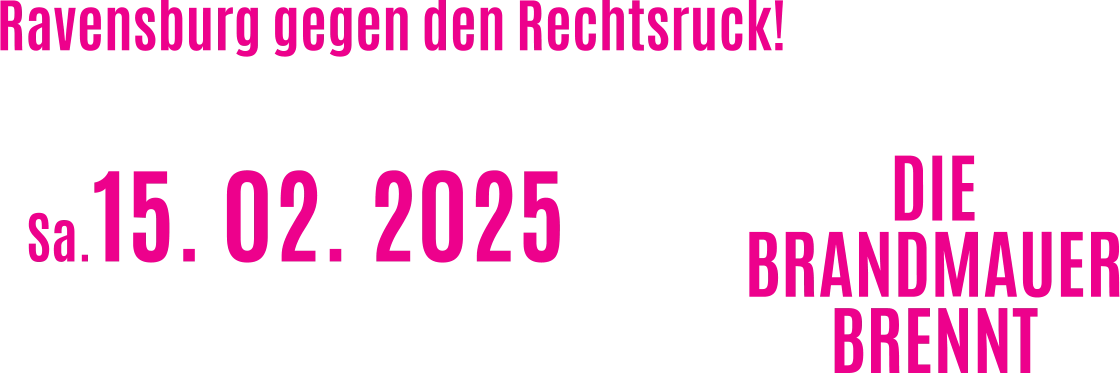 Ravensburg gegen den Rechtsruck! DIEBRANDMAUERBRENNT Sa.15. 02. 2025